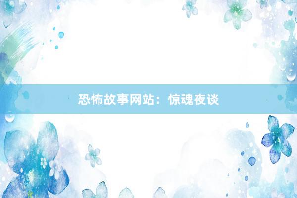 恐怖故事网站：惊魂夜谈