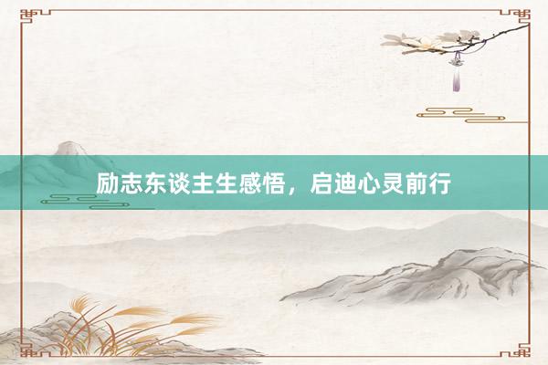 励志东谈主生感悟，启迪心灵前行